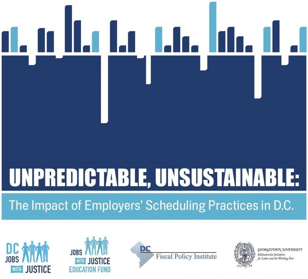 Graphic that says "Unpredictable, Unsustainable: The Impact of Emplowers' Scheduling Practices in D.C." At the bottom are the logos of DC Jobs with Justice, DC Jobs with Justice Education Fund, DC Fiscal Policy Institute, and Georgetown University Kalmanovitz Initiative for Labor and the Working Poor.